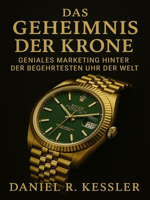 cover image of DAS GEHEIMNIS DER KRONE  Geniales Marketing Hinter der Begehrtesten Uhr der Welt